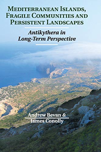 Mediterranean Islands Fragile Communities And Persistent Landscapes Antikythera In Longterm Perspective Bevan