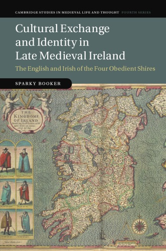 Cultural Exchange And Identity In Late Medieval Ireland The English And Irish Of The Four Obedient Shires Booker