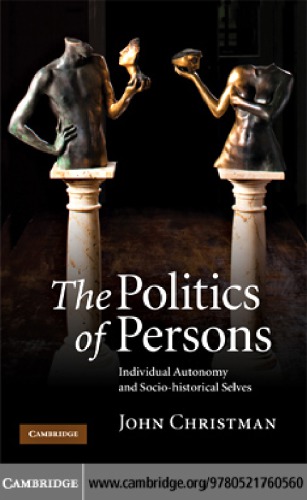 The Politics Of Persons Individual Autonomy And Sociohistorical Selves Christman