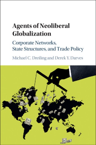 Agents Of Neoliberal Globalization Corporate Networks State Structures And Trade Policy Darves