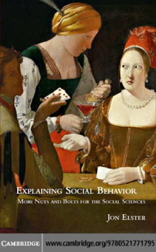 Explaining Social Behavior More Nuts And Bolts For The Social Sciences Reprinted Elster
