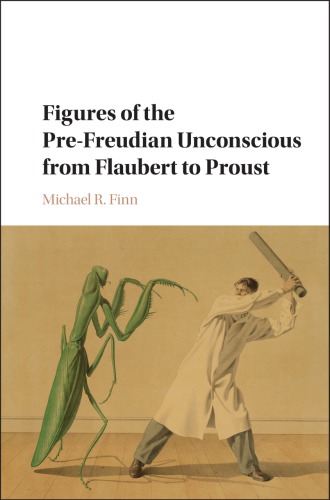 Figures Of The Prefreudian Unconscious From Flaubert To Proust 1st Publ Finn