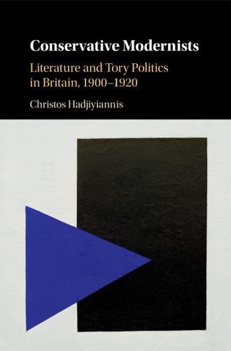 Conservative Modernists Literature And Tory Politics In Britain 19001920 Hadjiyiannis