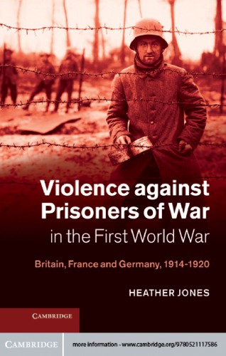 Violence Against Prisoners Of War In The First World War Britain France And Germany 19141920 Heather Jones