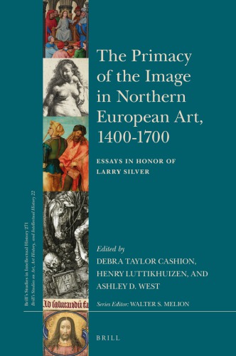The Primacy Of The Image In Northern European Art 14001700 Essays In Honor Of Larry Silver Cashion