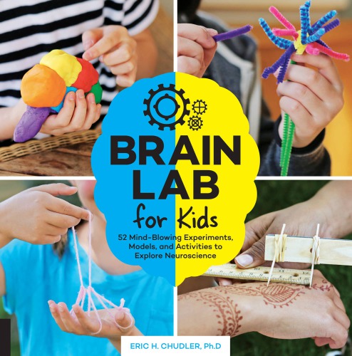 Brain Lab For Kids 52 Mindblowing Experiments Models And Activities To Explore Neuroscience Eric H Chudler