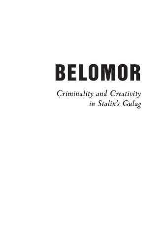 Belomor Criminality And Creativity In Stalins Gulag Draskoczy