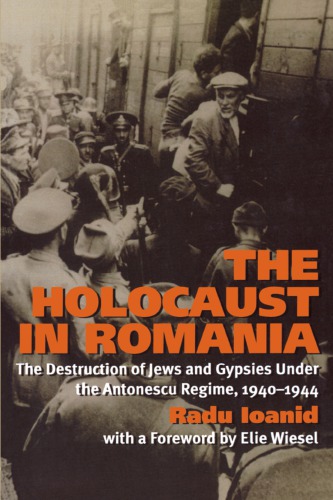 The Holocaust In Romania The Destruction Of Jews And Gypsies Under The Antonescu Regime 19401944 Radu Ioanid