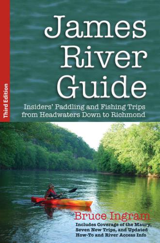 James River Guide Insiders Paddling And Fishing Trips From Headwaters Down To Richmond Third Edition Ingram