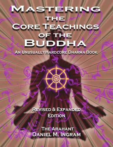 Mastering The Core Teachings Of The Buddha An Unusually Hardcore Dharma Book Revised And Expanded Edition Ingram