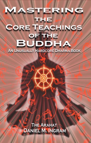 Mastering The Core Teachings Of The Buddha An Unusually Hardcore Dharma Book Ingram