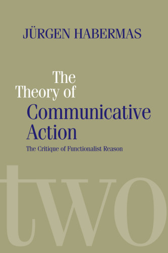 The Theory Of Communicative Action The Critique Of Functionalist Reason 2nd Edition Jrgen Habermas