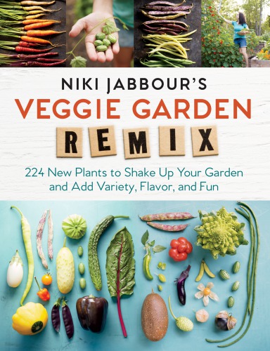 Niki Jabbours Veggie Garden Remix 224 New Plants To Shake Up Your Garden And Add Variety Flavor And Fun Niki Jabbour