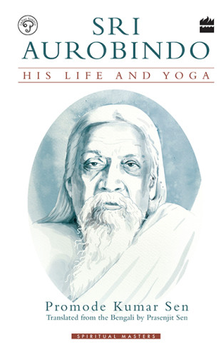 Sri Aurobindo His Life And Yoga Indian National Congressghose