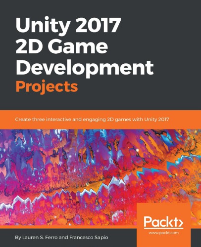 Unity 2017 2d Game Development Projects Create Three Interactive And Engaging 2d Games With Unity 2017 Lauren S Ferro Francesco Sapio
