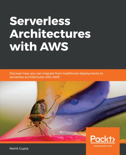 Serverless Architectures With Aws Discover How You Can Migrate From Tradtional Deployments To Serverless Architectures With Aws Gupta
