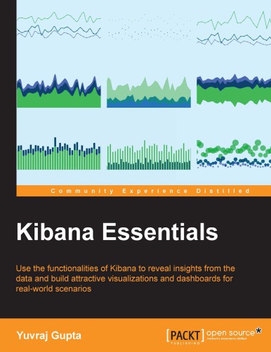 Kibana Essentials Use The Functionalities Of Kibana To Reveal Insights From The Data And Build Attractive Visualizations And Dashboards For Realworld Scenarios Onlineausg Gupta