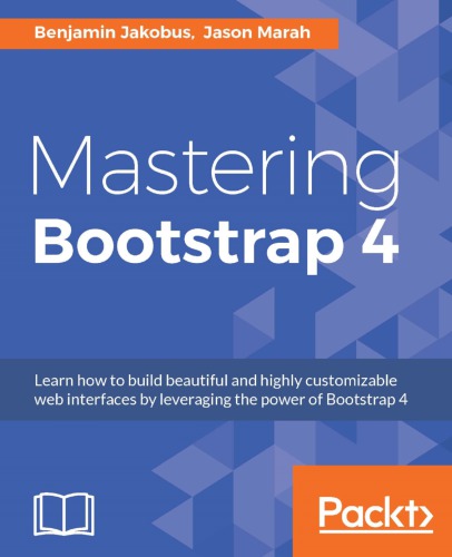 Mastering Bootstrap 4 Learn How To Build Beautiful And Highly Customizable Web Interfaces By Leveraging The Power Of Bootstrap 4 Benjamin Jakobus