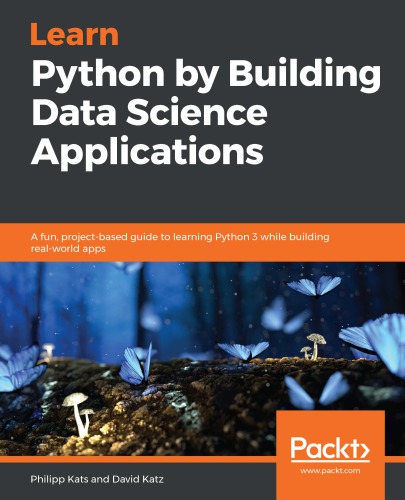 Learn Python By Building Data Science Applications A Fun Projectbased Guide To Learning Python 3 While Building Realworld Apps Kats