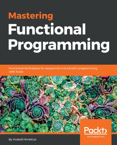 Mastering Functional Programming Functional Techniques For Sequential And Parallel Programming With Scala Kmetiuk