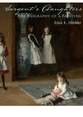 Sargents Daughters The Biography Of A Painting 2019 First Paperback Edition 2019 Edward D Boit Erica E Hirshler John Singer Sargent