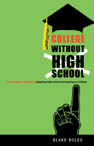 College Without High School A Teenagers Guide To Skipping High School And Going To College Boles