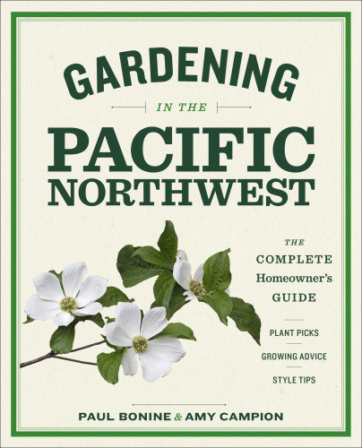 Gardening In The Pacific Northwest Paul Bonine Amy Campion