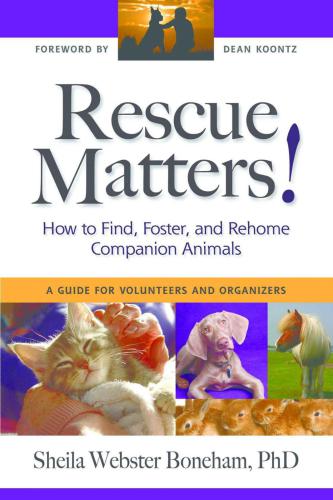 Rescue Matters How To Find Foster And Rehome Companion Animals A Guide For Volunteers And Organizers Boneham Phd