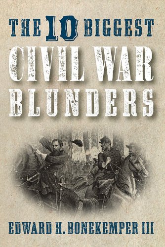 The 10 Biggest Civil War Blunders Edward H Bonekemper Iii