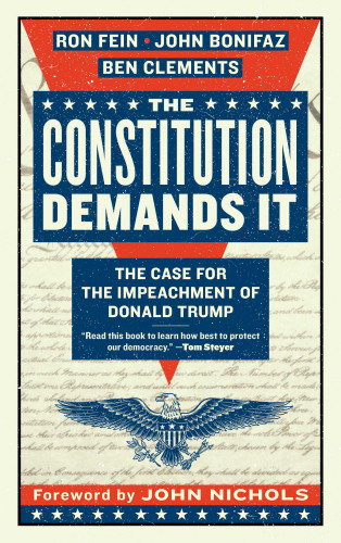 The Constitution Demands It The Case For The Impeachment Of Donald Trump Bonifaz