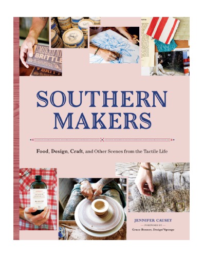 Southern Makers Food Design Craft And Other Scenes From The Tactile Life Jennifer Causey