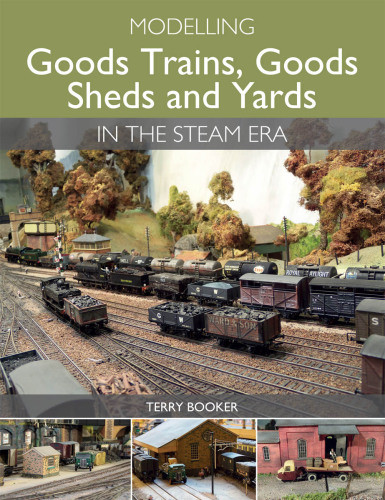 Modelling Goods Trains Goods Sheds And Yards In The Steam Era Terry Booker