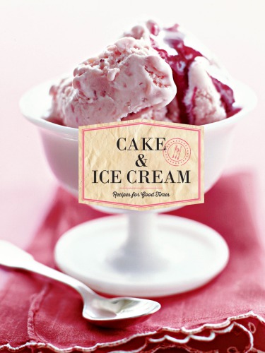 Cake Ice Cream Recipes For Good Times Books Chronicle