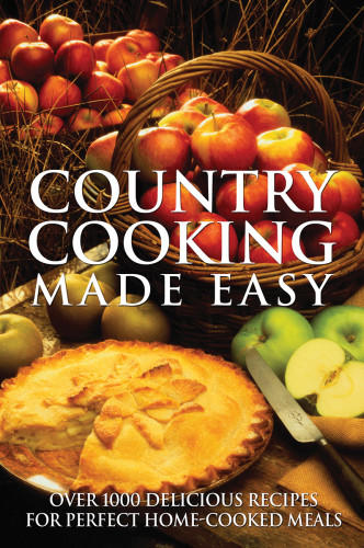 Country Cooking Made Easy Over 1000 Delicious Recipes For Perfect Homecooked Meals Books