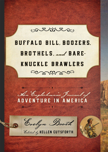Buffalo Bill Boozers Brothels And Bareknuckle Brawlers An Englishmans Journal Of Adventure In America Evelyn Booth
