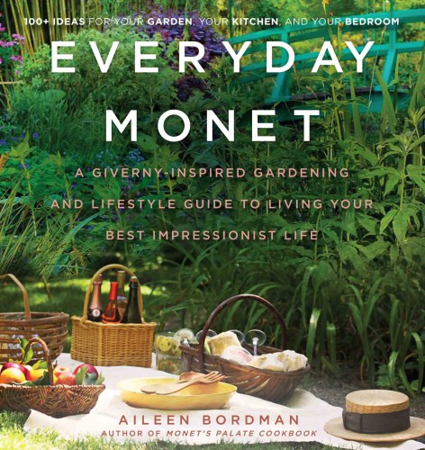 Everyday Monet A Givernyinspired Gardening Lifestyle Guide To Living Your Best Impressionist Life Aileen Bordman