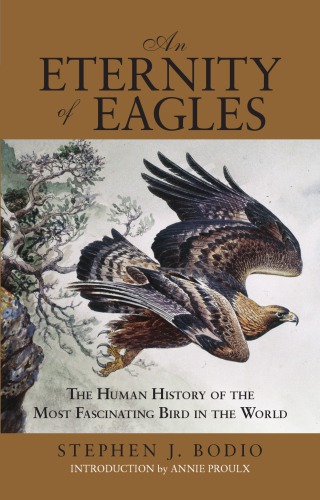 Eternity Of Eagles The Human History Of The Most Fascinating Bird In The World Bodio