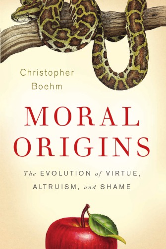 Moral Origins The Evolution Of Virtue Altruism And Shame Boehm