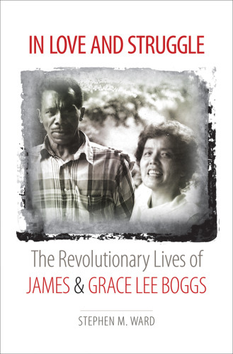 In Love And Struggle The Revolutionary Lives Of James And Grace Lee Boggs Ward