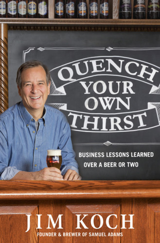 Quench Your Own Thirst Business Lessons Learned Over A Beer Or Two First Edition Boston Beer Companykoch