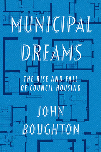 Municipal Dreams The Rise And Fall Of Council Housing International Version Boughton