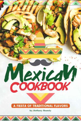 Mexican Cookbook A Fiesta Of Traditional Flavors Boundy Anthony