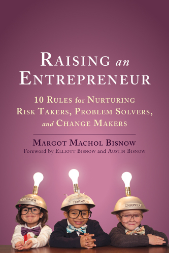 Raising An Entrepreneur 10 Rules For Nurturing Risk Takers Problemsolvers And Changemakers Bisnow