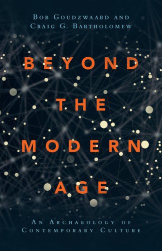 Beyond The Modern Age An Archaeology Of Contemporary Culture Bob Goudzwaard