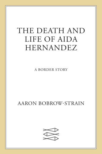 The Death And Life Of Aida Hernandez A Border Story First Edition Bobrowstrain