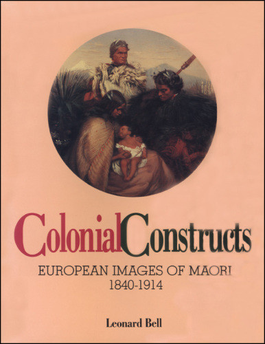 Colonial Constructs European Images Of The Maori 18401914 Bell