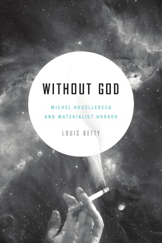 Without God Michel Houellebecq And Materialist Horror Louis Betty
