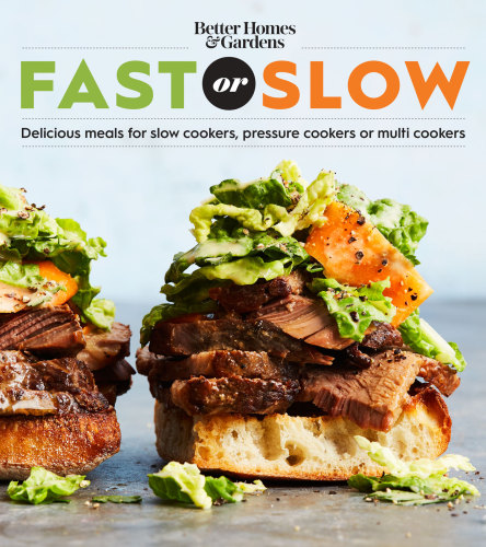 Better Homes Gardens Fast Or Slow Delicious Meals For Slow Cookers Pressure Cookers Or Multicookers Better Homes Gardens