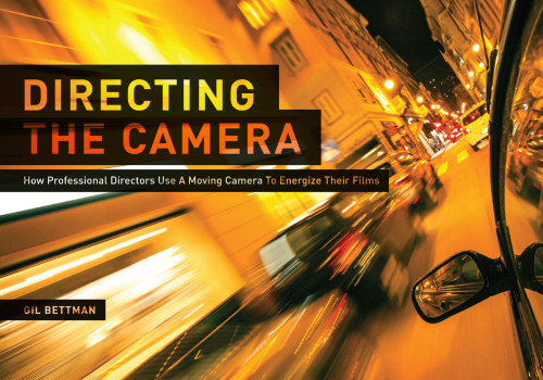 Directing The Camera How Professional Directors Use A Moving Camera To Energize Their Films Gil Bettman