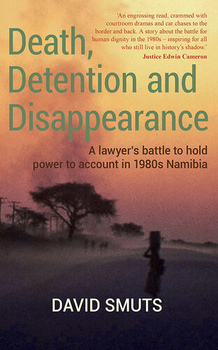Death Detention And Disappearance A Lawyers Battle To Hold Power To Account In 1980s Namibia David Smuts